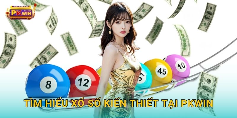 Tìm hiểu xổ số kiến thiết tại Pkwin
