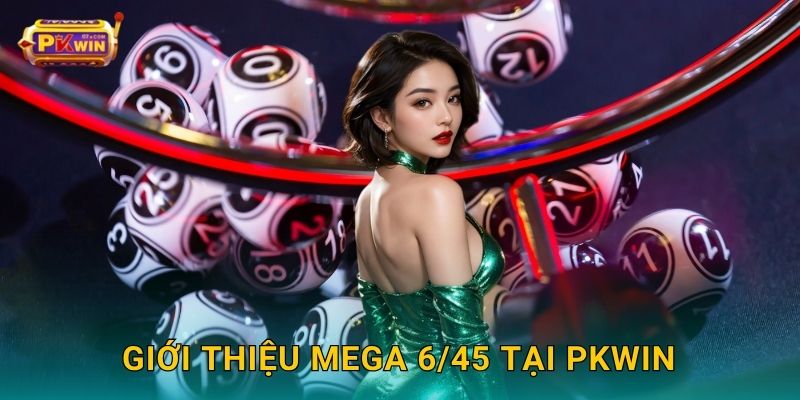 Xổ số Mega 6/45 – Cơ hội trúng Jackpot tỷ đồng tại Pkwin 2 Giới thiệu Mega 6/45 tại Pkwin