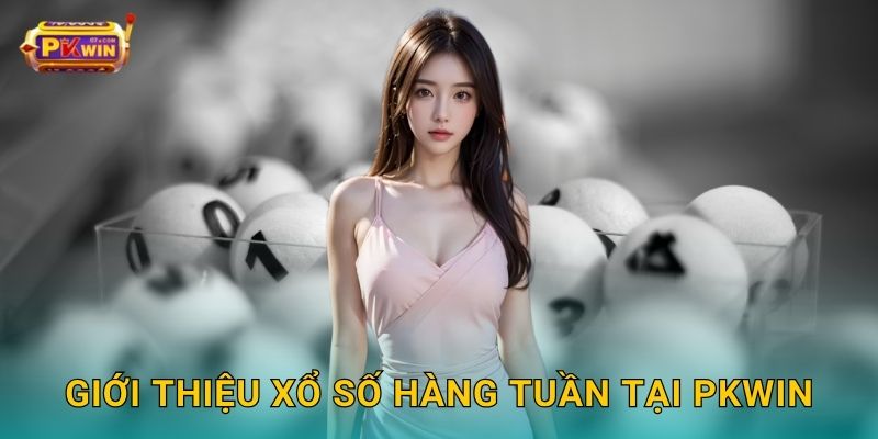 Giới thiệu xổ số hàng tuần tại Pkwin
