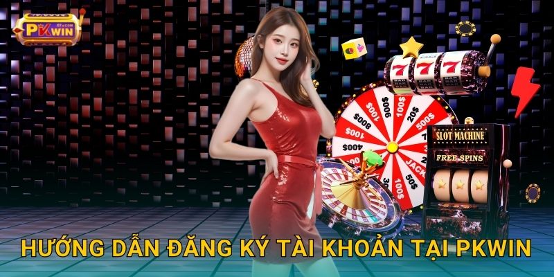 Hướng dẫn đăng ký tài khoản tại Pkwin